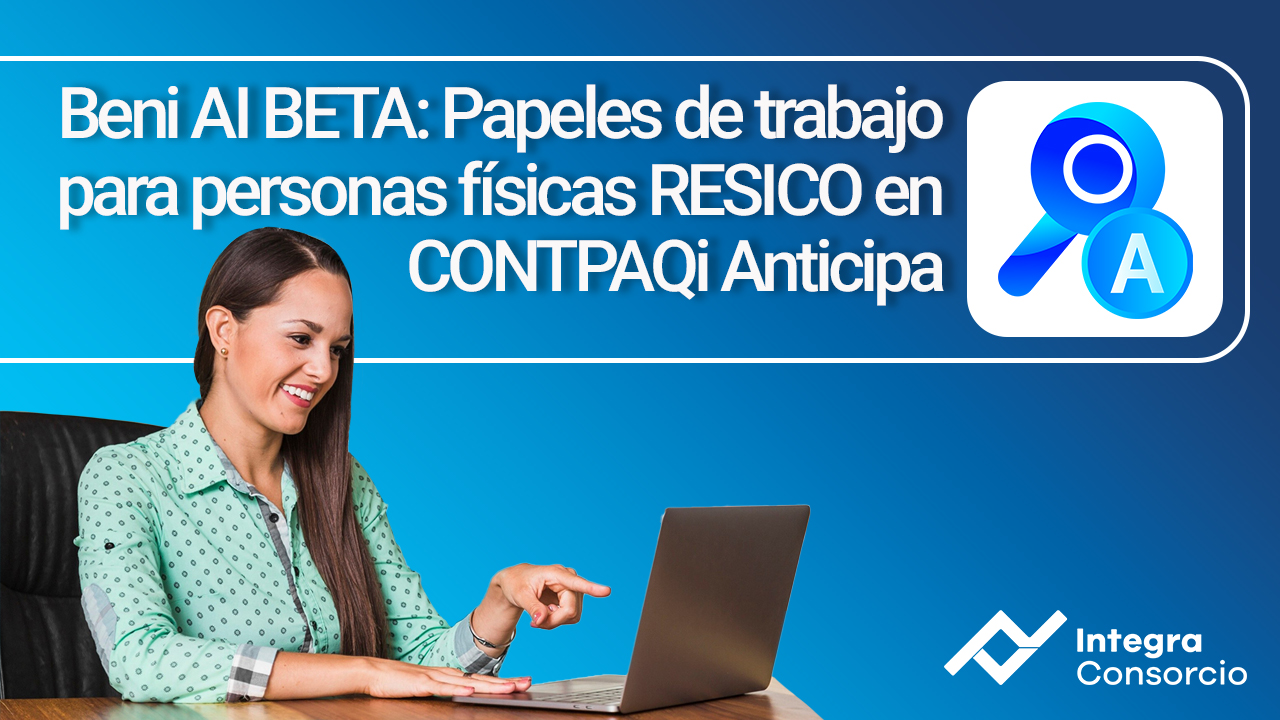 Beni AI BETA: Papeles de trabajo para personas físicas RESICO en CONTPAQi Anticipa