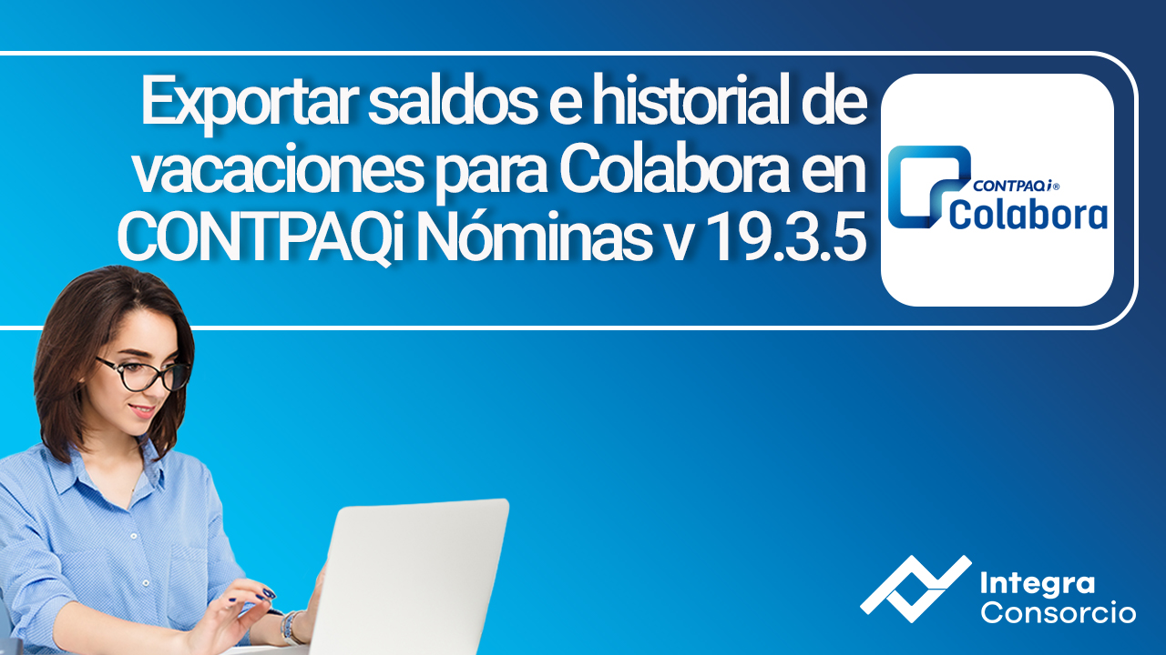 Exportar saldos e historial de vacaciones para Colabora en CONTPAQi Nóminas v19.3.5