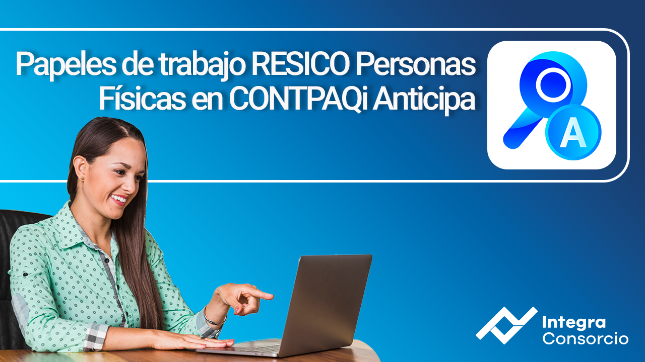 Papeles de trabajo RESICO Personas Físicas en CONTPAQi Anticipa