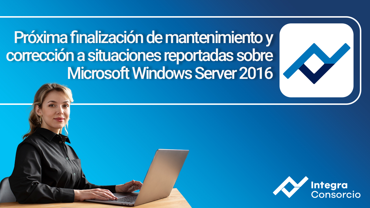 Próxima finalización de mantenimiento y corrección a situaciones reportadas sobre Microsoft Windows Server 2016
